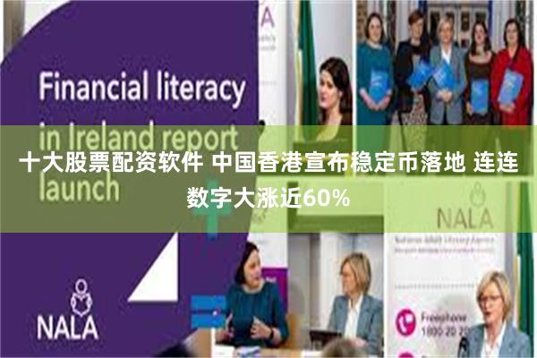 十大股票配资软件 中国香港宣布稳定币落地 连连数字大涨近60%