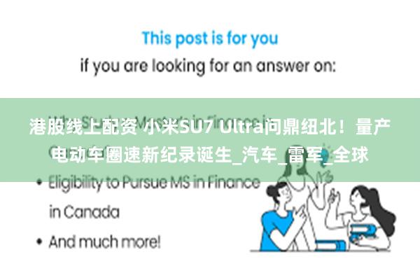 港股线上配资 小米SU7 Ultra问鼎纽北！量产电动车圈速新纪录诞生_汽车_雷军_全球