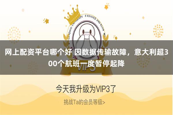 网上配资平台哪个好 因数据传输故障，意大利超300个航班一度暂停起降