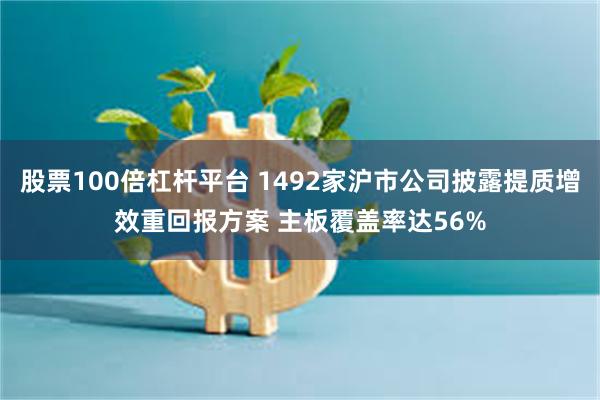 股票100倍杠杆平台 1492家沪市公司披露提质增效重回报方案 主板覆盖率达56%