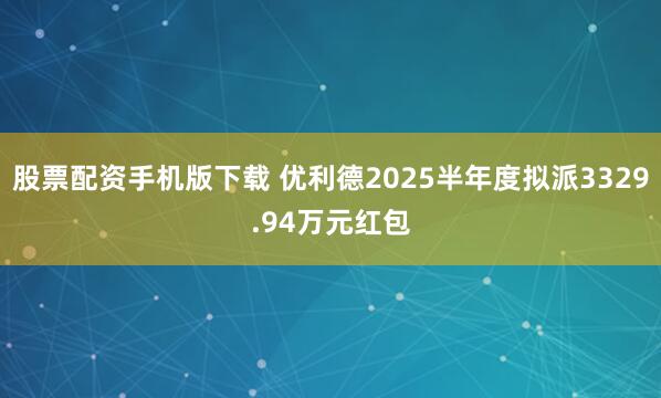 股票配资手机版下载 优利德2025半年度拟派3329.94万元红包