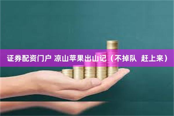 证券配资门户 凉山苹果出山记(不掉队 赶上来)